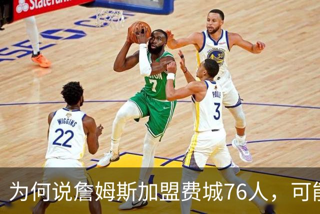 为何说詹姆斯加盟费城76人，可能是个错误？