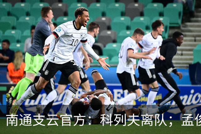 南通支云官方：科列夫离队；孟俊杰、陈祥煜、康睿扬租借离队